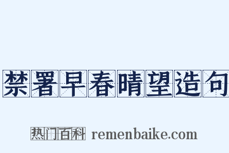 禁署早春晴望造句是什么意思的图片